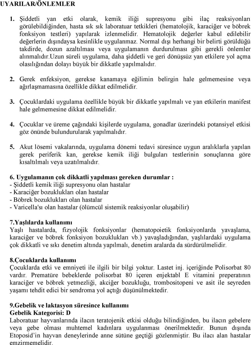 izlenmelidir. Hematolojik değerler kabul edilebilir değerlerin dışındaysa kesinlikle uygulanmaz.