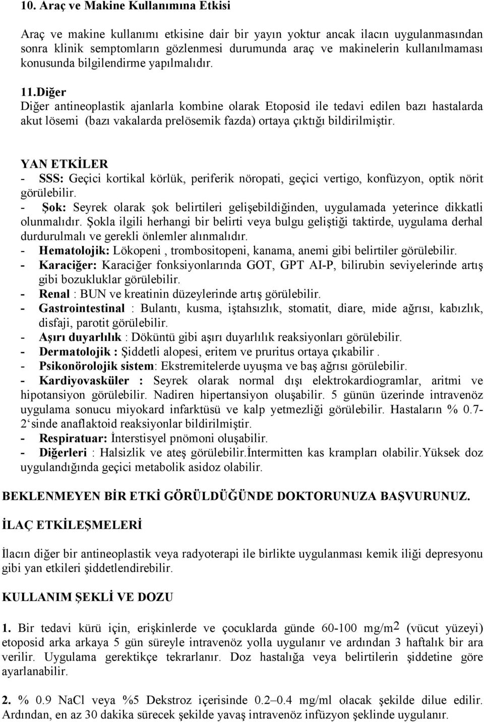 Diğer Diğer antineoplastik ajanlarla kombine olarak Etoposid ile tedavi edilen bazı hastalarda akut lösemi (bazı vakalarda prelösemik fazda) ortaya çıktığı bildirilmiştir.