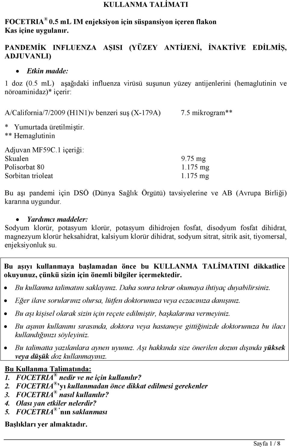 ** Hemaglutinin Adjuvan MF59C.1 içeriği: Skualen Polisorbat 80 Sorbitan trioleat 9.75 mg 1.175 mg 1.