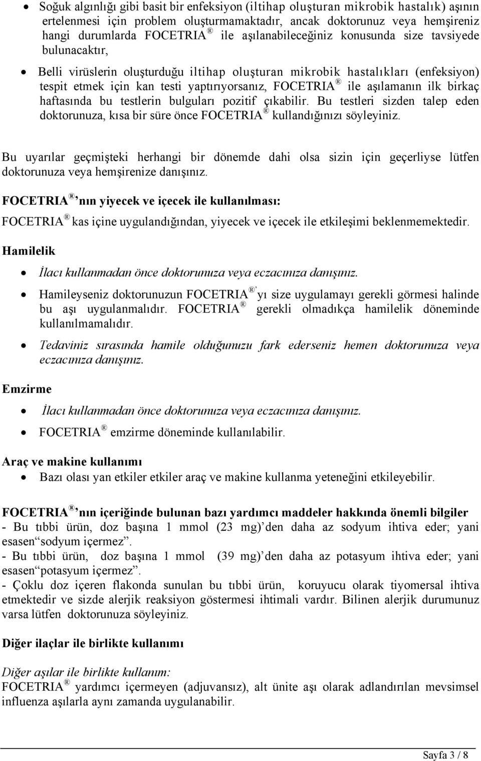 aşılamanın ilk birkaç haftasında bu testlerin bulguları pozitif çıkabilir. Bu testleri sizden talep eden doktorunuza, kısa bir süre önce FOCETRIA kullandığınızı söyleyiniz.