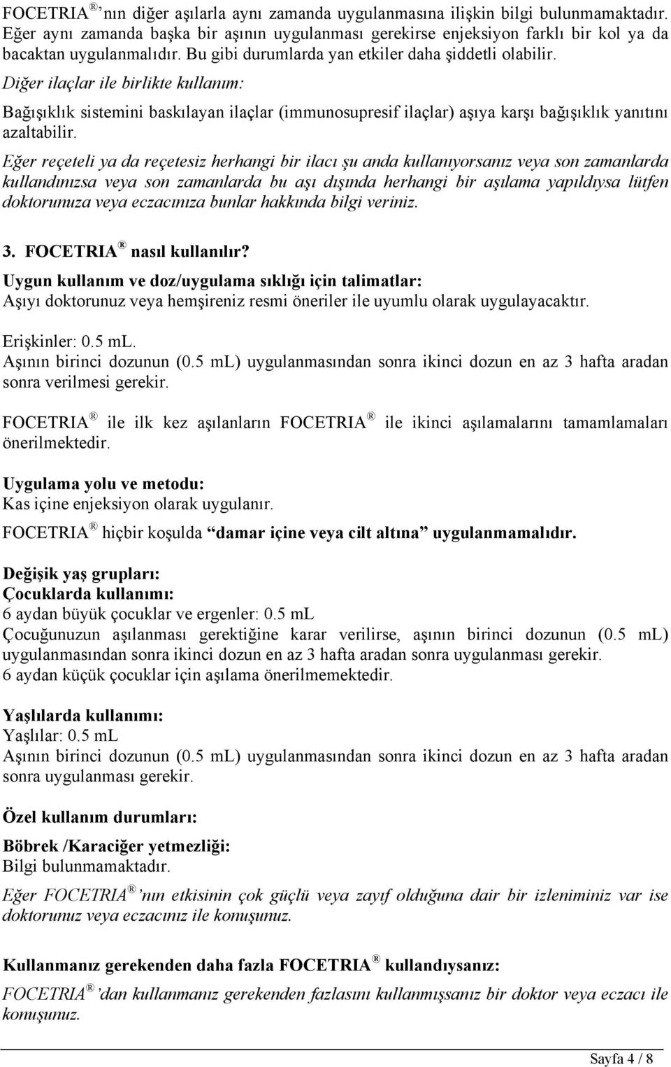 Diğer ilaçlar ile birlikte kullanım: Bağışıklık sistemini baskılayan ilaçlar (immunosupresif ilaçlar) aşıya karşı bağışıklık yanıtını azaltabilir.