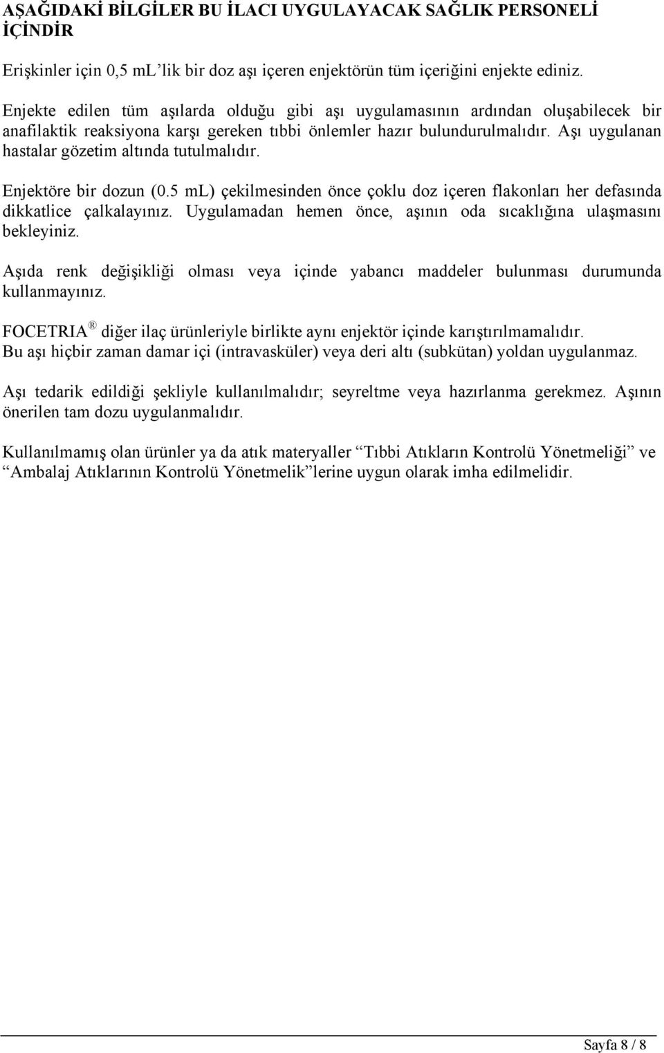 Aşı uygulanan hastalar gözetim altında tutulmalıdır. Enjektöre bir dozun (0.5 ml) çekilmesinden önce çoklu doz içeren flakonları her defasında dikkatlice çalkalayınız.