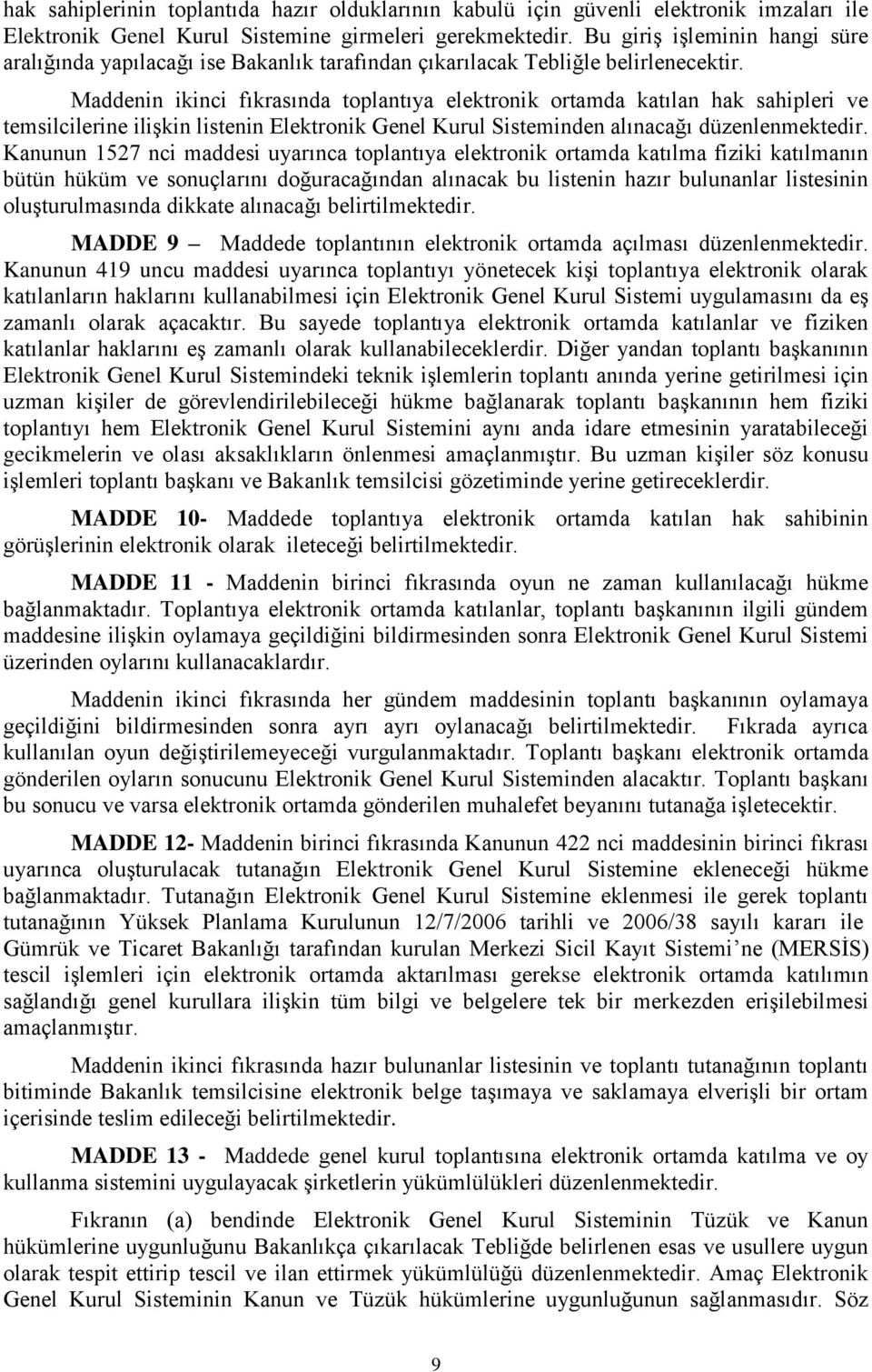 Maddenin ikinci fıkrasında toplantıya elektronik ortamda katılan hak sahipleri ve temsilcilerine ilişkin listenin Elektronik Genel Kurul Sisteminden alınacağı düzenlenmektedir.