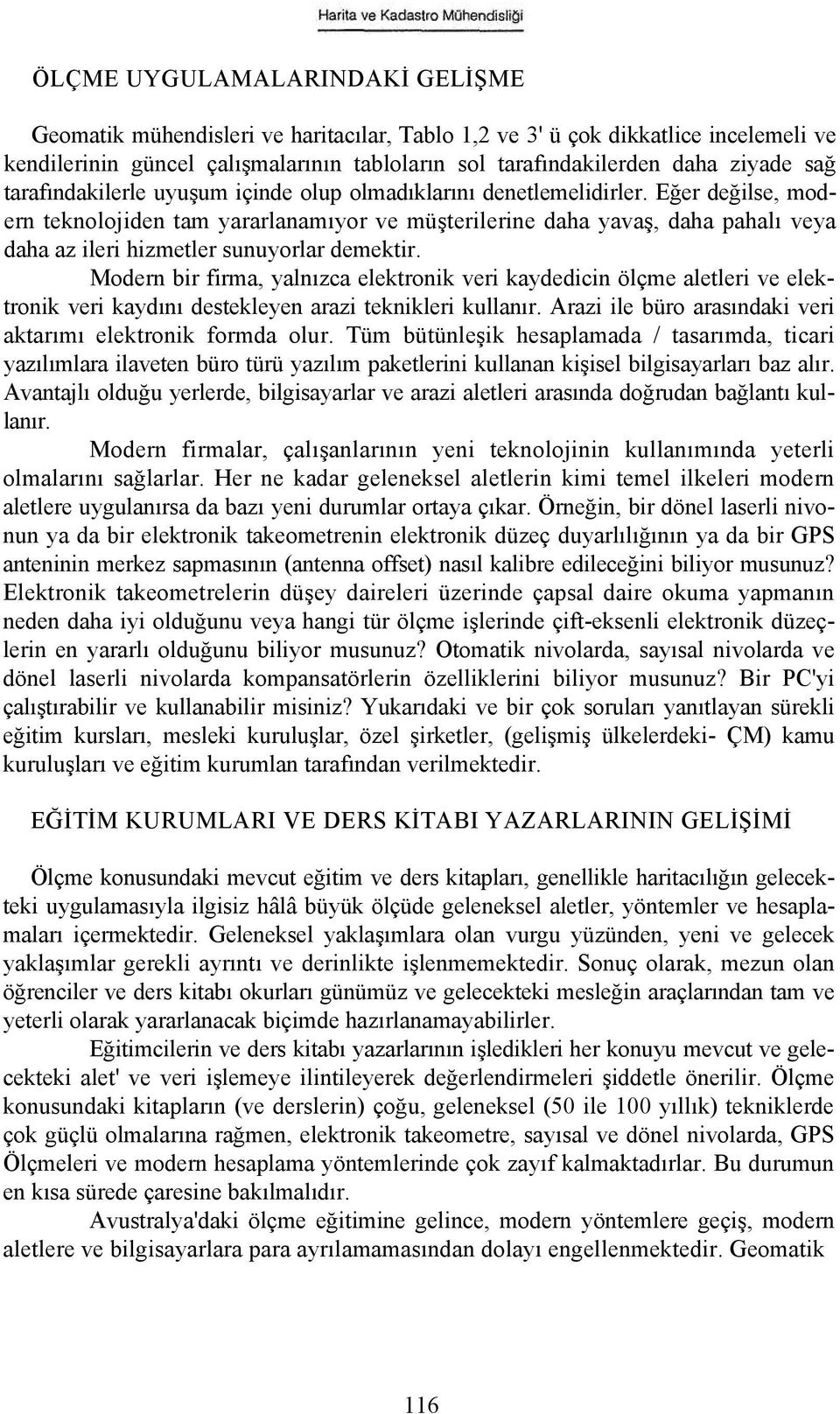 Eğer değilse, modern teknolojiden tam yararlanamıyor ve müşterilerine daha yavaş, daha pahalı veya daha az ileri hizmetler sunuyorlar demektir.