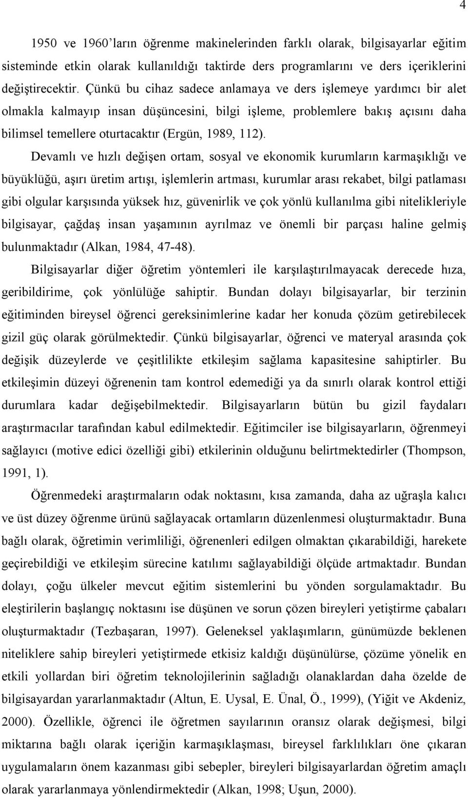 Devamlı ve hızlı değişen ortam, sosyal ve ekonomik kurumların karmaşıklığı ve büyüklüğü, aşırı üretim artışı, işlemlerin artması, kurumlar arası rekabet, bilgi patlaması gibi olgular karşısında