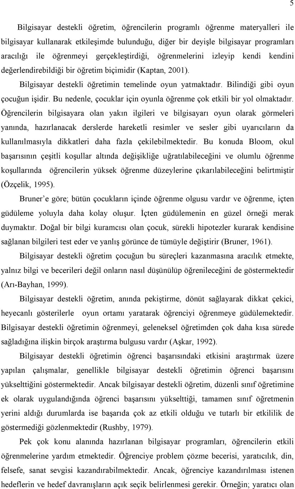 Bilindiği gibi oyun çocuğun işidir. Bu nedenle, çocuklar için oyunla öğrenme çok etkili bir yol olmaktadır.