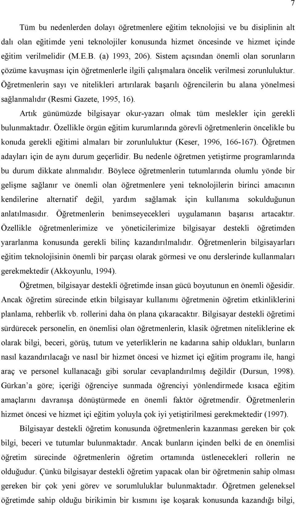 Öğretmenlerin sayı ve nitelikleri artırılarak başarılı öğrencilerin bu alana yönelmesi sağlanmalıdır (Resmi Gazete, 1995, 16).