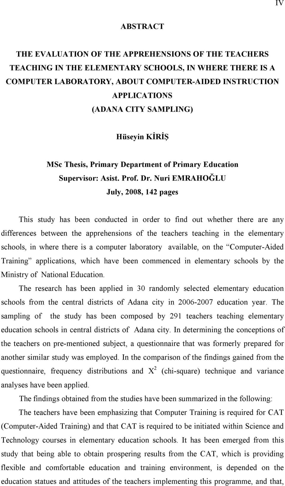 Nuri EMRAHOĞLU July, 2008, 142 pages This study has been conducted in order to find out whether there are any differences between the apprehensions of the teachers teaching in the elementary schools,