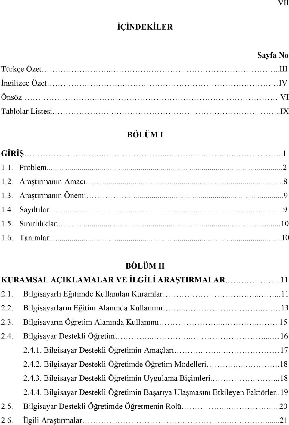 ..... 13 2.3. Bilgisayarın Öğretim Alanında Kullanımı.......15 2.4. Bilgisayar Destekli Öğretim........ 16 2.4.1. Bilgisayar Destekli Öğretimin Amaçları.... 17 2.4.2. Bilgisayar Destekli Öğretimde Öğretim Modelleri.