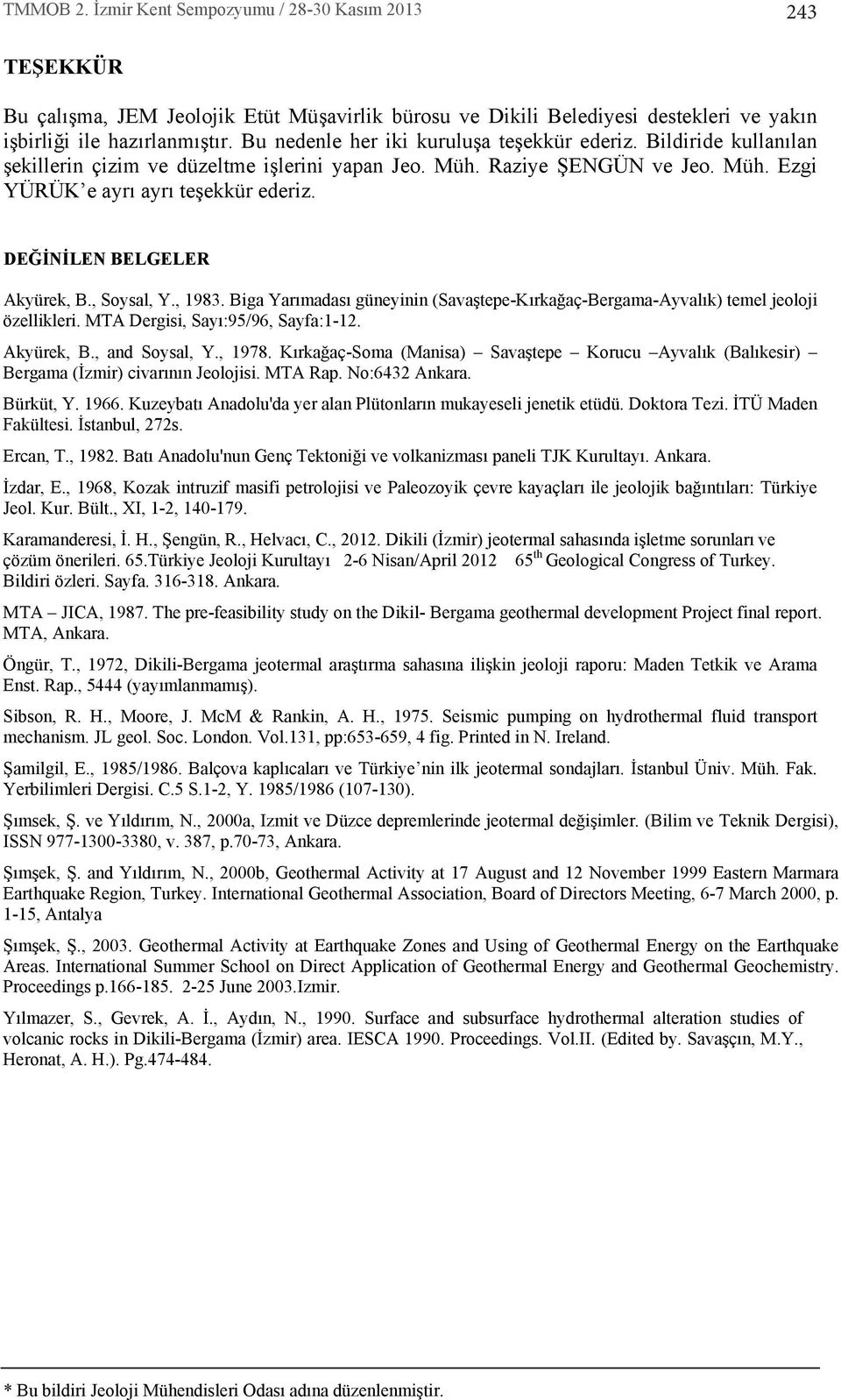 Biga Yar madas güneyinin (Savaştepe-K rkağaç-bergama-ayval k) temel jeoloji özellikleri. MTA Dergisi, Say :95/96, Sayfa:1-12. Akyürek, B., and Soysal, Y., 1978.
