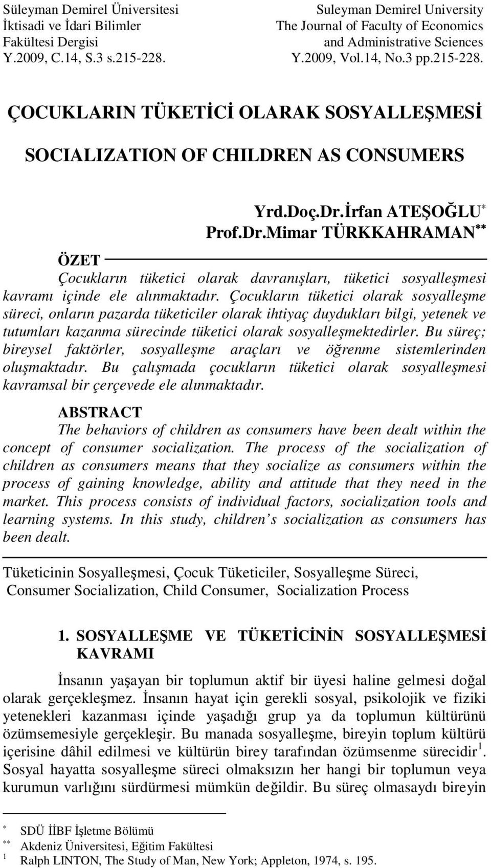 İrfan ATEŞOĞLU Prof.Dr.Mimar TÜRKKAHRAMAN ÖZET Çocukların tüketici olarak davranışları, tüketici sosyalleşmesi kavramı içinde ele alınmaktadır.