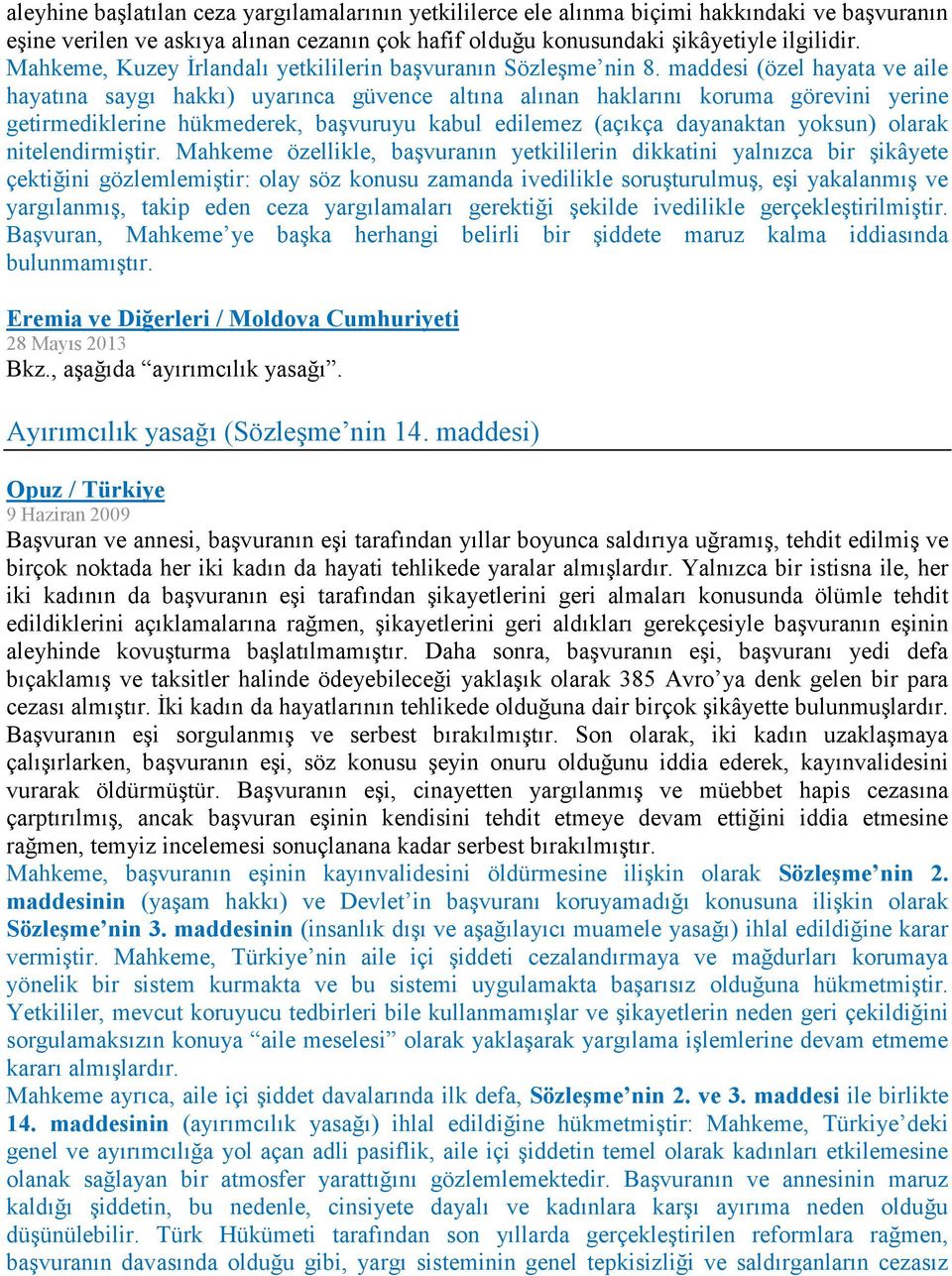 maddesi (özel hayata ve aile hayatına saygı hakkı) uyarınca güvence altına alınan haklarını koruma görevini yerine getirmediklerine hükmederek, başvuruyu kabul edilemez (açıkça dayanaktan yoksun)