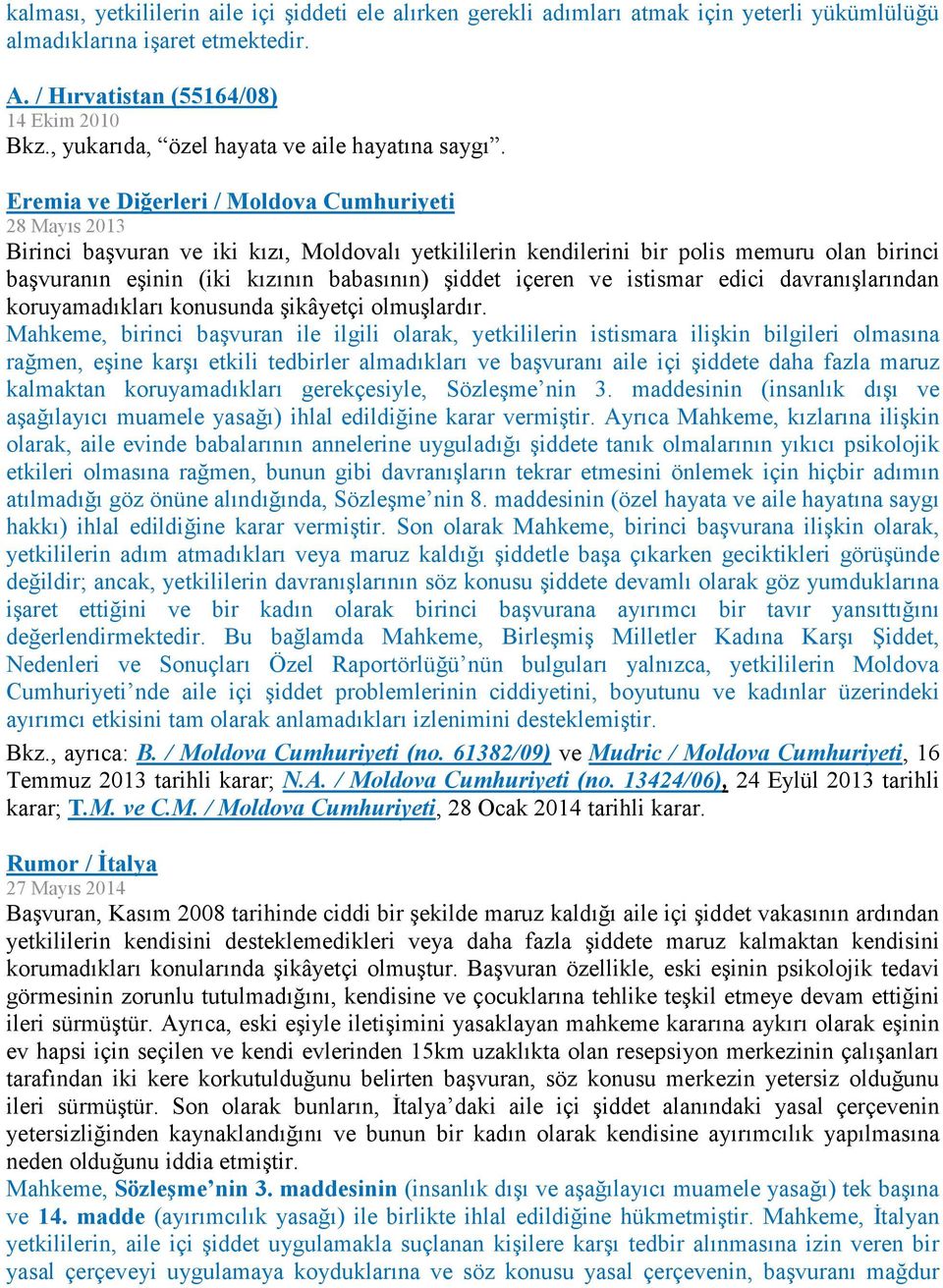 Eremia ve Diğerleri / Moldova Cumhuriyeti 28 Mayıs 2013 Birinci başvuran ve iki kızı, Moldovalı yetkililerin kendilerini bir polis memuru olan birinci başvuranın eşinin (iki kızının babasının) şiddet