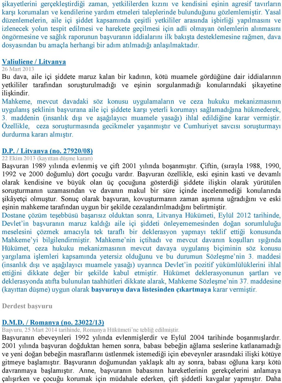 öngörmesine ve sağlık raporunun başvuranın iddialarını ilk bakışta desteklemesine rağmen, dava dosyasından bu amaçla herhangi bir adım atılmadığı anlaşılmaktadır.