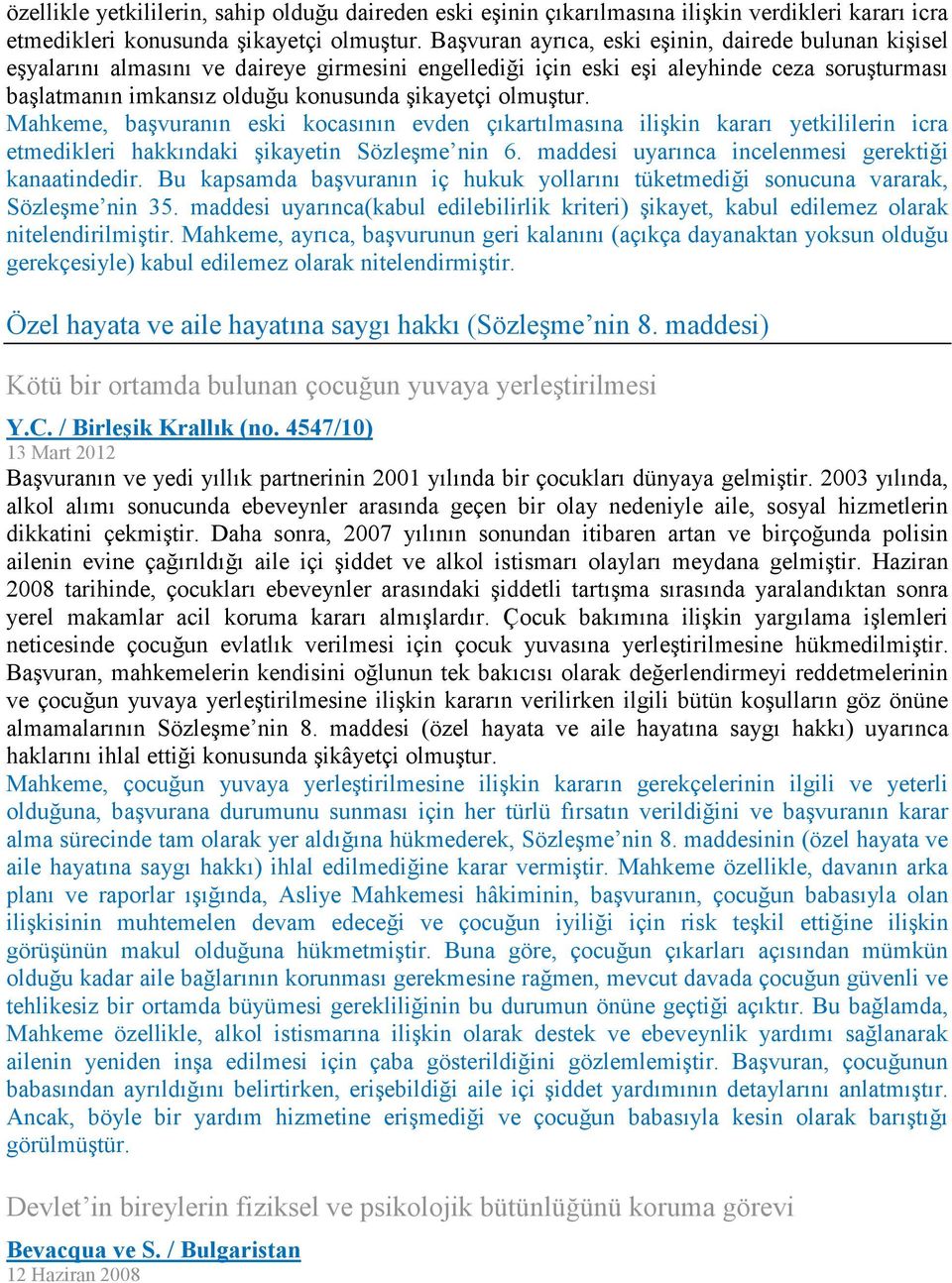 olmuştur. Mahkeme, başvuranın eski kocasının evden çıkartılmasına ilişkin kararı yetkililerin icra etmedikleri hakkındaki şikayetin Sözleşme nin 6.