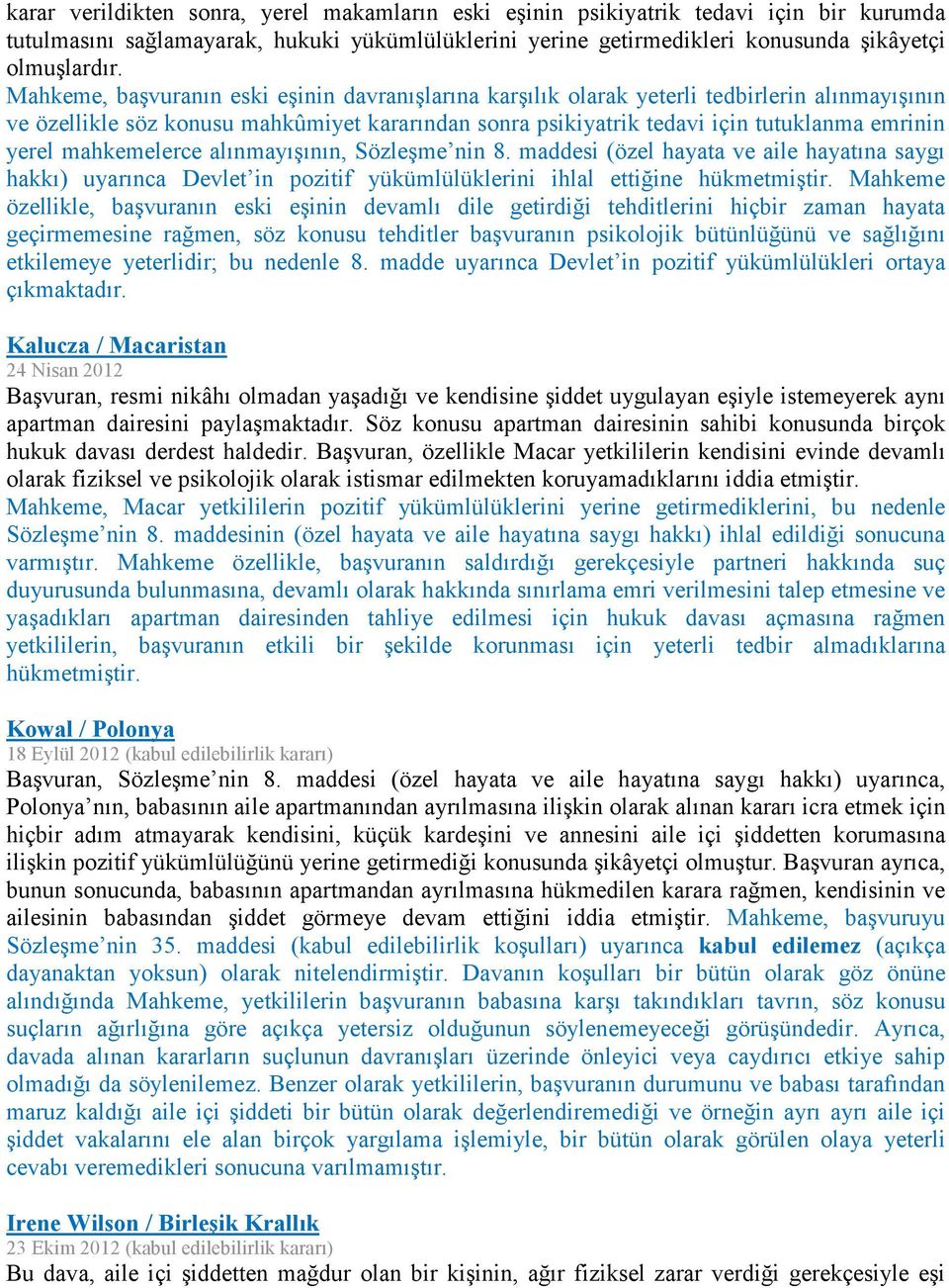 mahkemelerce alınmayışının, Sözleşme nin 8. maddesi (özel hayata ve aile hayatına saygı hakkı) uyarınca Devlet in pozitif yükümlülüklerini ihlal ettiğine hükmetmiştir.