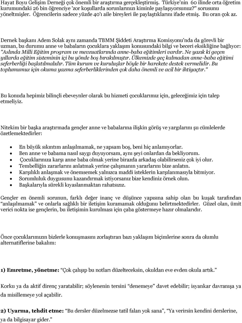 Dernek başkanı Adem Solak aynı zamanda TBMM Şiddeti Araştırma Komisyonu nda da görevli bir uzman, bu durumu anne ve babaların çocuklara yaklaşım konusundaki bilgi ve beceri eksikliğine bağlıyor: