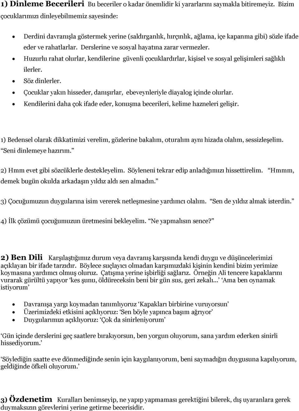 Derslerine ve sosyal hayatına zarar vermezler. Huzurlu rahat olurlar, kendilerine güvenli çocuklardırlar, kişisel ve sosyal gelişimleri sağlıklı ilerler. Söz dinlerler.