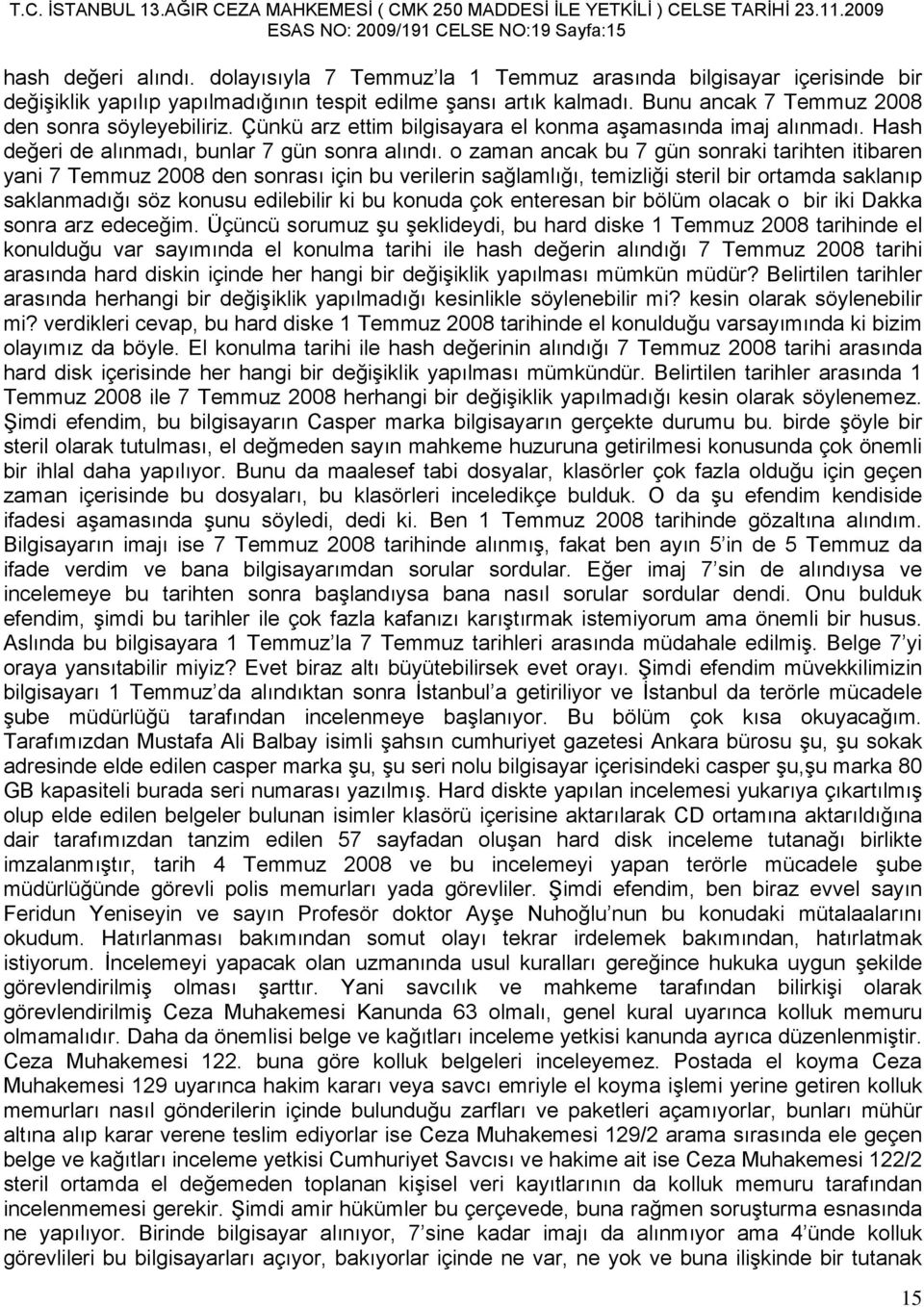 o zaman ancak bu 7 gün sonraki tarihten itibaren yani 7 Temmuz 2008 den sonrası için bu verilerin sağlamlığı, temizliği steril bir ortamda saklanıp saklanmadığı söz konusu edilebilir ki bu konuda çok