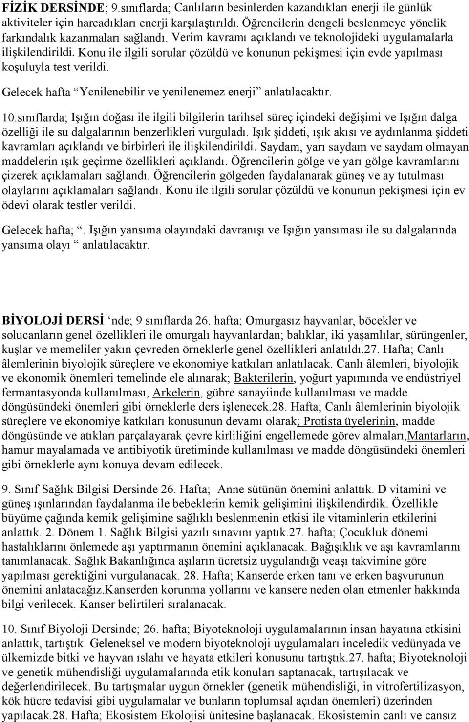 Konu ile ilgili sorular çözüldü ve konunun pekişmesi için evde yapılması koşuluyla test verildi. Gelecek hafta Yenilenebilir ve yenilenemez enerji anlatılacaktır. 10.