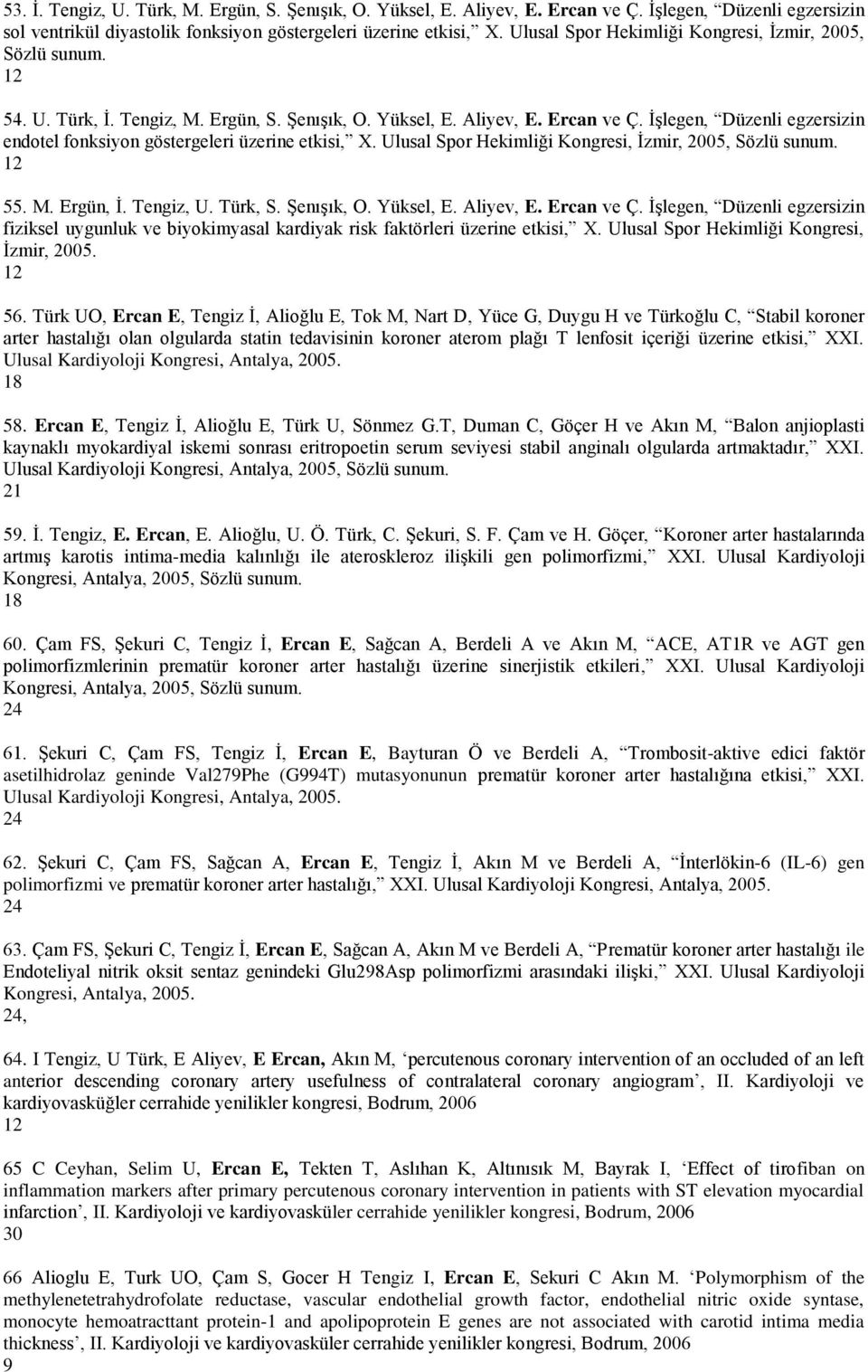 ĠĢlegen, Düzenli egzersizin endotel fonksiyon göstergeleri üzerine etkisi, X. Ulusal Spor Hekimliği Kongresi, Ġzmir, 2005, Sözlü sunum. 12 55. M. Ergün, Ġ. Tengiz, U. Türk, S. ġenıģık, O. Yüksel, E.