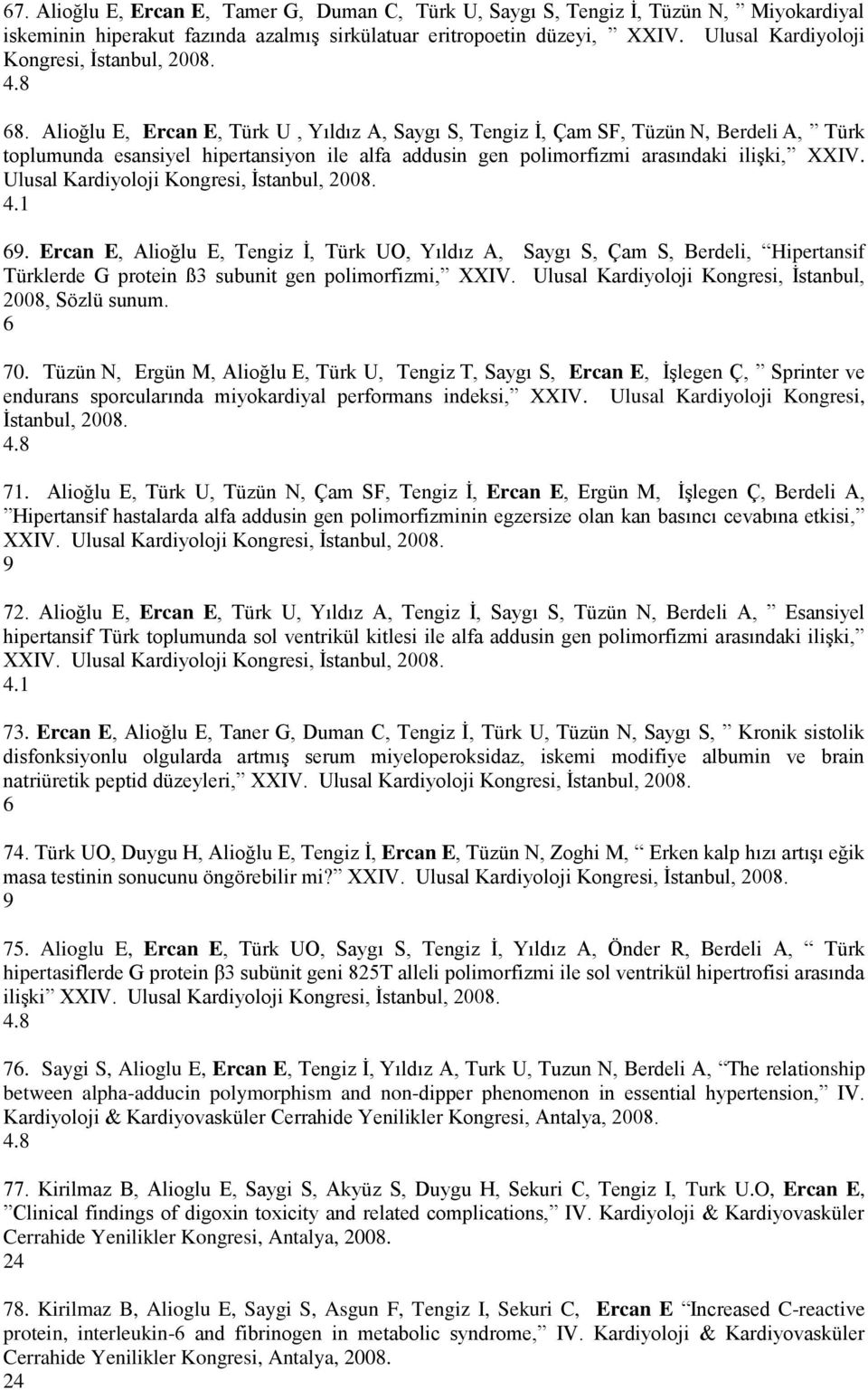 Alioğlu E, Ercan E, Türk U, Yıldız A, Saygı S, Tengiz Ġ, Çam SF, Tüzün N, Berdeli A, Türk toplumunda esansiyel hipertansiyon ile alfa addusin gen polimorfizmi arasındaki iliģki, XXIV.