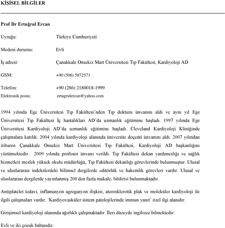 com 1994 yılında Ege Üniversitesi Tıp Fakültesi nden Tıp dokturu ünvanını aldı ve aynı yıl Ege Üniversitesi Tıp Fakültesi Ġç hastalıkları AD da uzmanlık eğitimine baģladı.