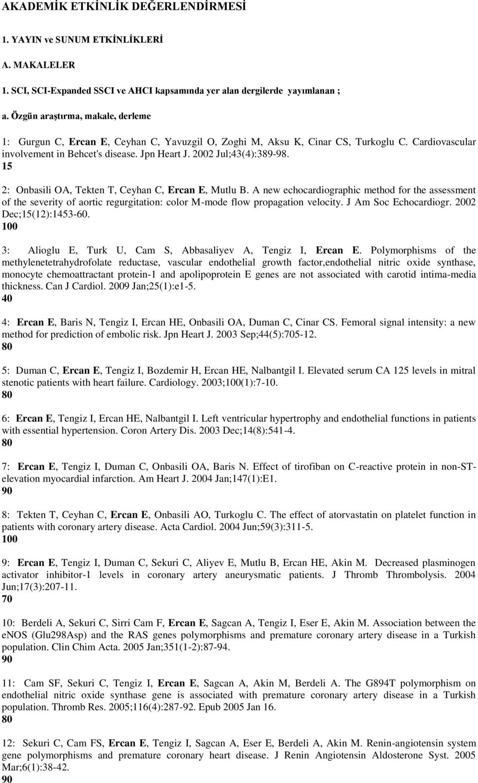 15 2: Onbasili OA, Tekten T, Ceyhan C, Ercan E, Mutlu B. A new echocardiographic method for the assessment of the severity of aortic regurgitation: color M-mode flow propagation velocity.