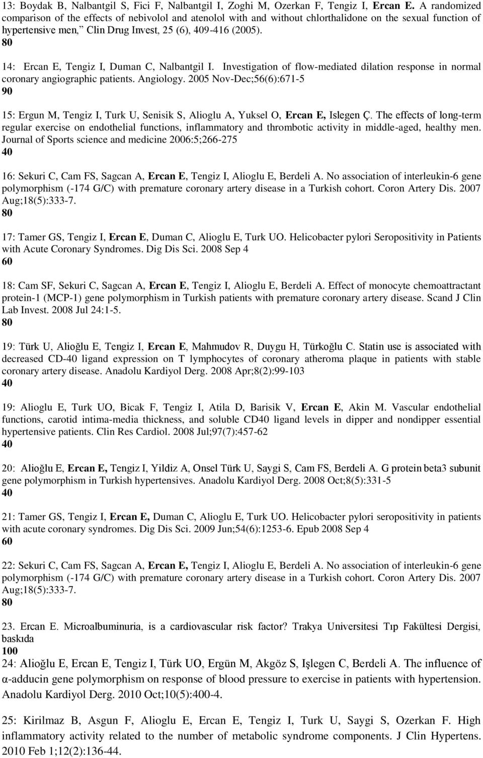 80 14: Ercan E, Tengiz I, Duman C, Nalbantgil I. Investigation of flow-mediated dilation response in normal coronary angiographic patients. Angiology.