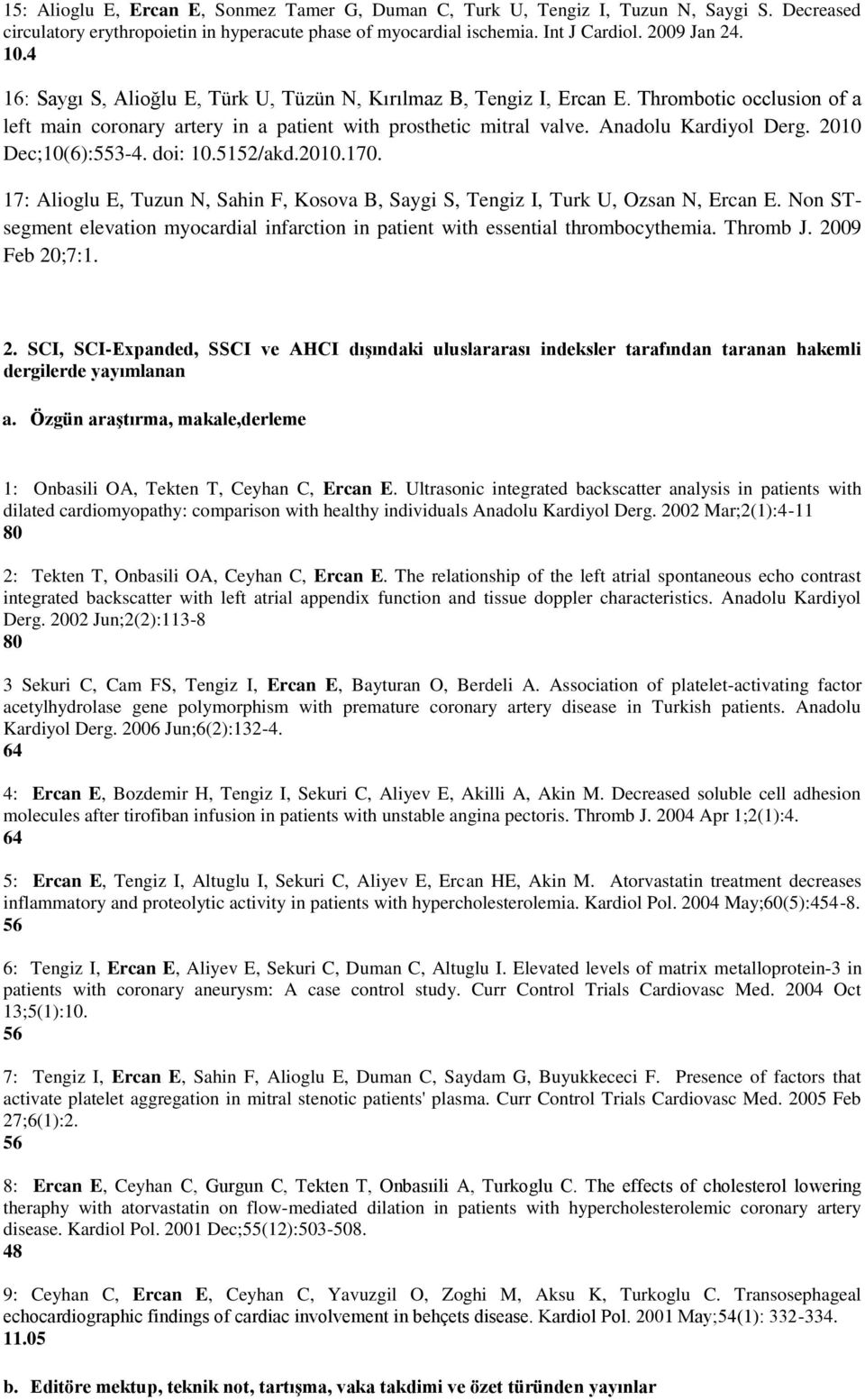 2010 Dec;10(6):553-4. doi: 10.5152/akd.2010.170. 17: Alioglu E, Tuzun N, Sahin F, Kosova B, Saygi S, Tengiz I, Turk U, Ozsan N, Ercan E.