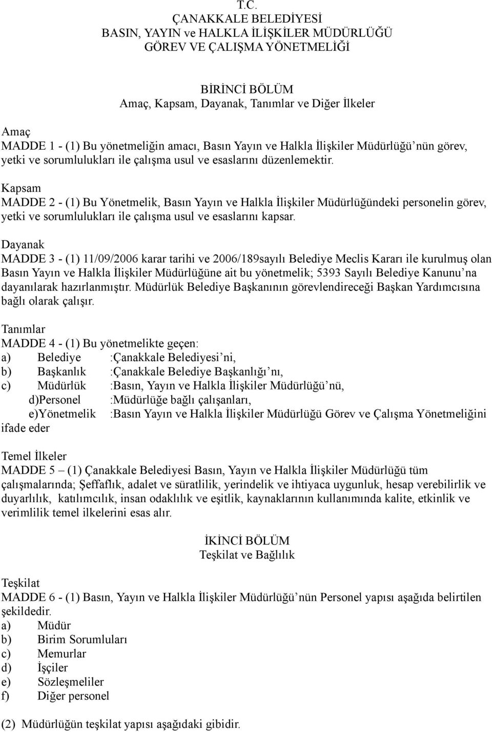 Kapsam MADDE 2 - (1) Bu Yönetmelik, Basın Yayın ve Halkla İlişkiler Müdürlüğündeki personelin görev, yetki ve sorumlulukları ile çalışma usul ve esaslarını kapsar.