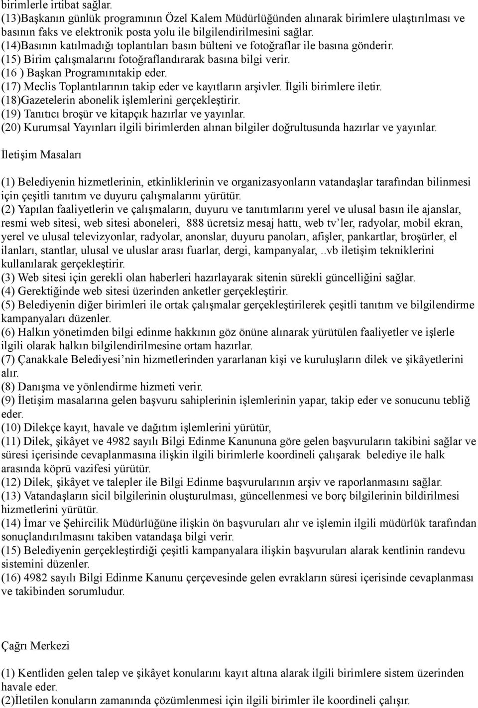 (17) Meclis Toplantılarının takip eder ve kayıtların arşivler. İlgili birimlere iletir. (18)Gazetelerin abonelik işlemlerini gerçekleştirir. (19) Tanıtıcı broşür ve kitapçık hazırlar ve yayınlar.