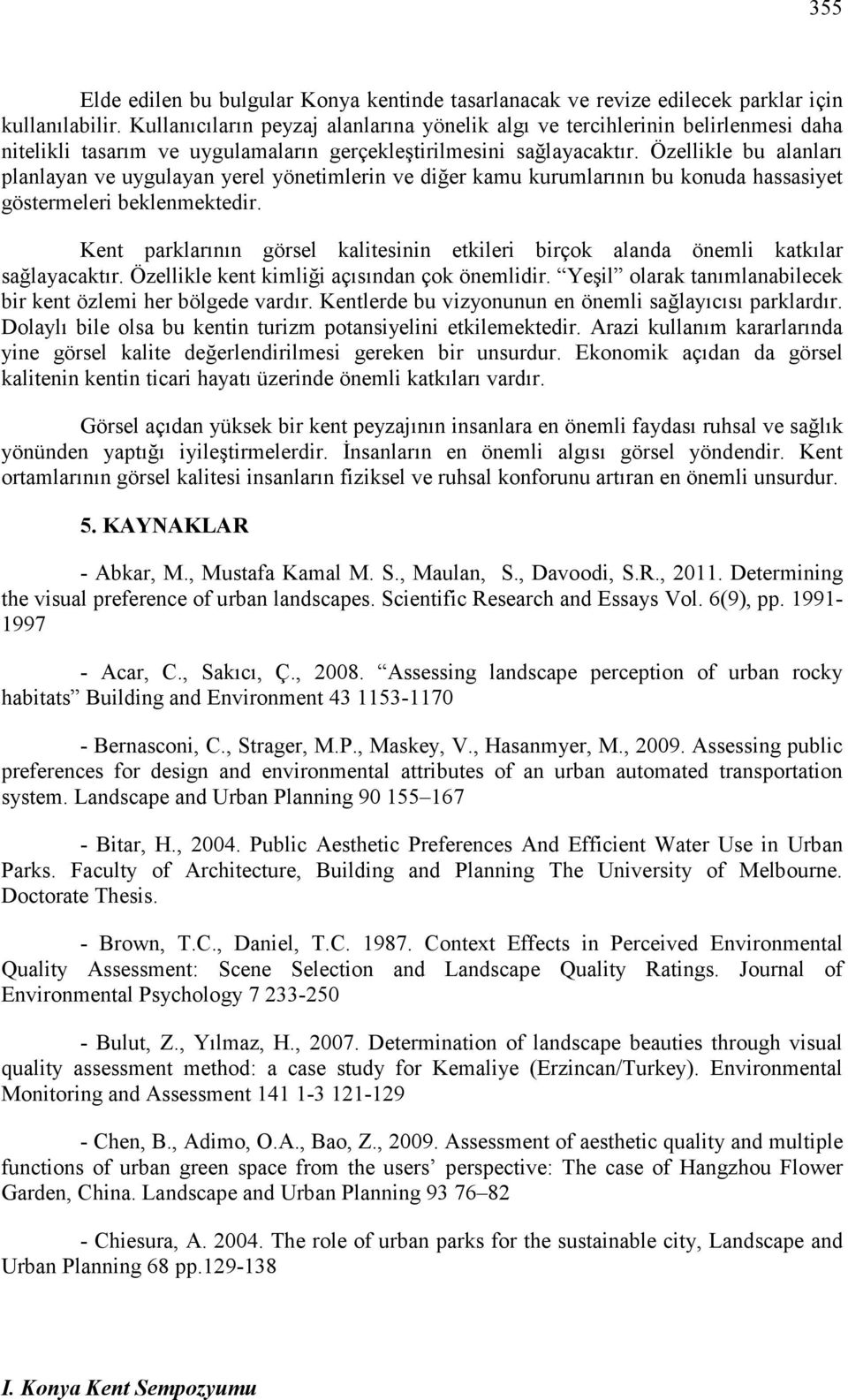 Özellikle bu alanları planlayan ve uygulayan yerel yönetimlerin ve diğer kamu kurumlarının bu konuda hassasiyet göstermeleri beklenmektedir.