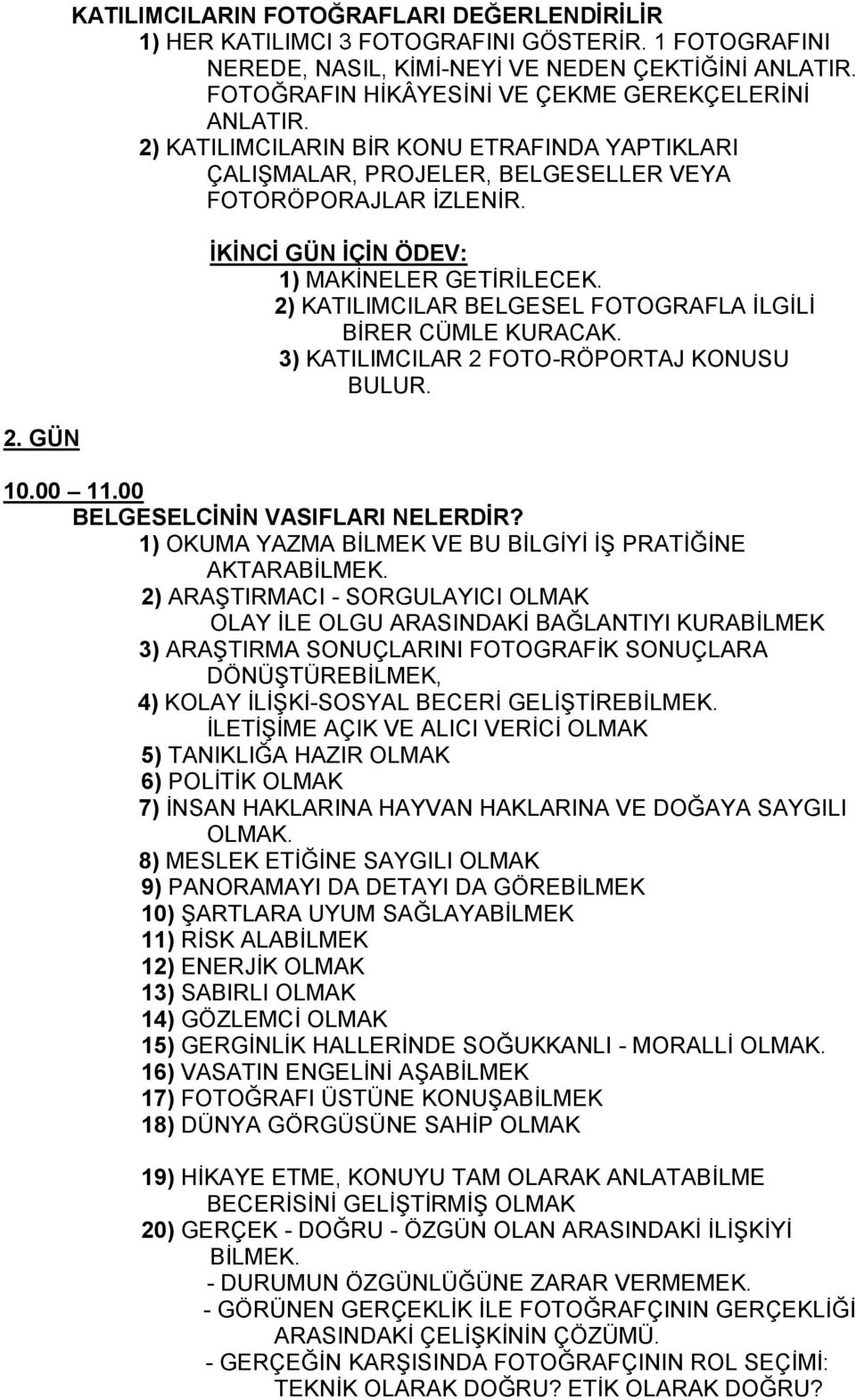 İKİNCİ GÜN İÇİN ÖDEV: 1) MAKİNELER GETİRİLECEK. 2) KATILIMCILAR BELGESEL FOTOGRAFLA İLGİLİ BİRER CÜMLE KURACAK. 3) KATILIMCILAR 2 FOTO-RÖPORTAJ KONUSU BULUR. 10.00 11.