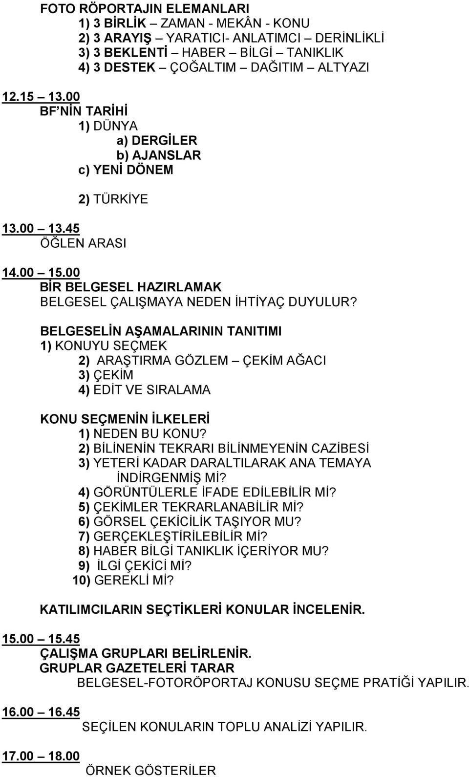 BELGESELİN AŞAMALARININ TANITIMI 1) KONUYU SEÇMEK 2) ARAŞTIRMA GÖZLEM ÇEKİM AĞACI 3) ÇEKİM 4) EDİT VE SIRALAMA KONU SEÇMENİN İLKELERİ 1) NEDEN BU KONU?