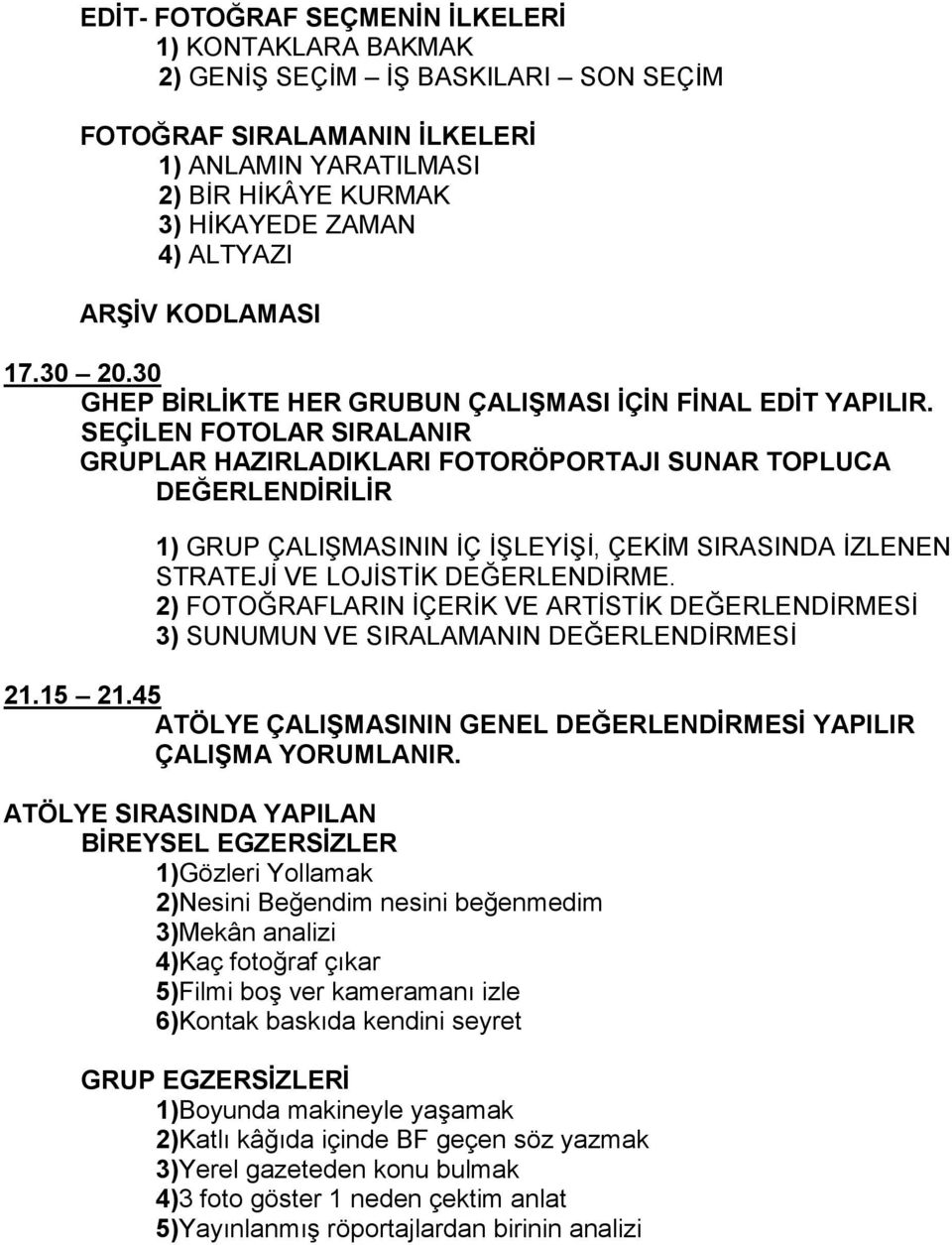 SEÇİLEN FOTOLAR SIRALANIR GRUPLAR HAZIRLADIKLARI FOTORÖPORTAJI SUNAR TOPLUCA DEĞERLENDİRİLİR 1) GRUP ÇALIŞMASININ İÇ İŞLEYİŞİ, ÇEKİM SIRASINDA İZLENEN STRATEJİ VE LOJİSTİK DEĞERLENDİRME.