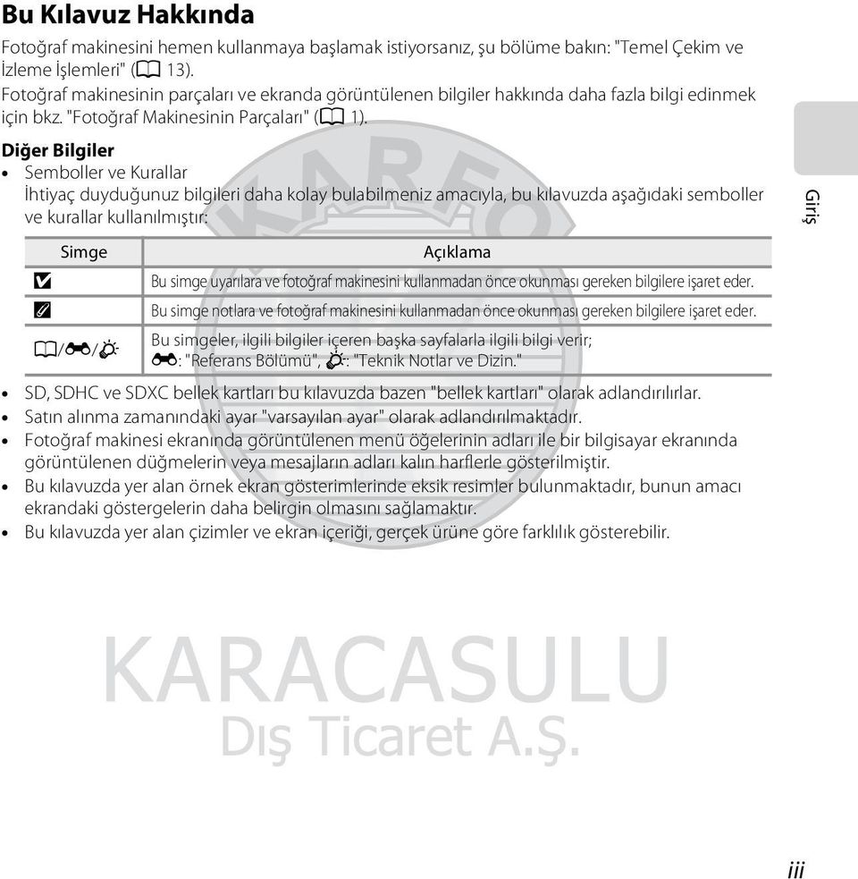 Diğer Bilgiler Semboller ve Kurallar İhtiyaç duyduğunuz bilgileri daha kolay bulabilmeniz amacıyla, bu kılavuzda aşağıdaki semboller ve kurallar kullanılmıştır: Giriş Simge B C A/E/F Açıklama Bu