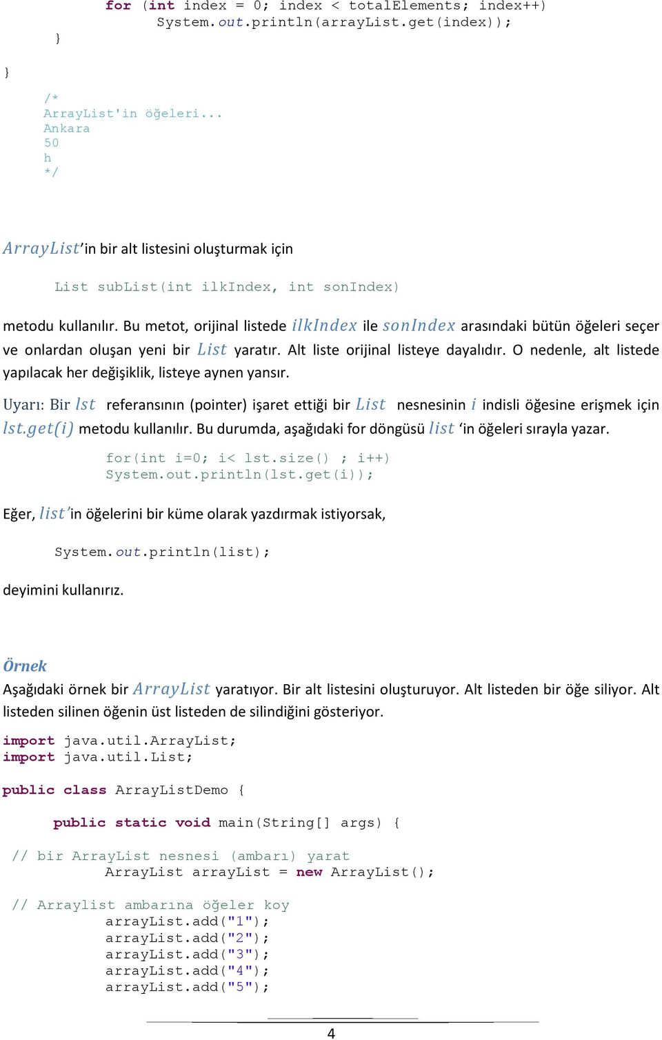 Bu metot, orijinal listede ilkindex ile sonindex arasındaki bütün öğeleri seçer ve onlardan oluşan yeni bir List yaratır. Alt liste orijinal listeye dayalıdır.