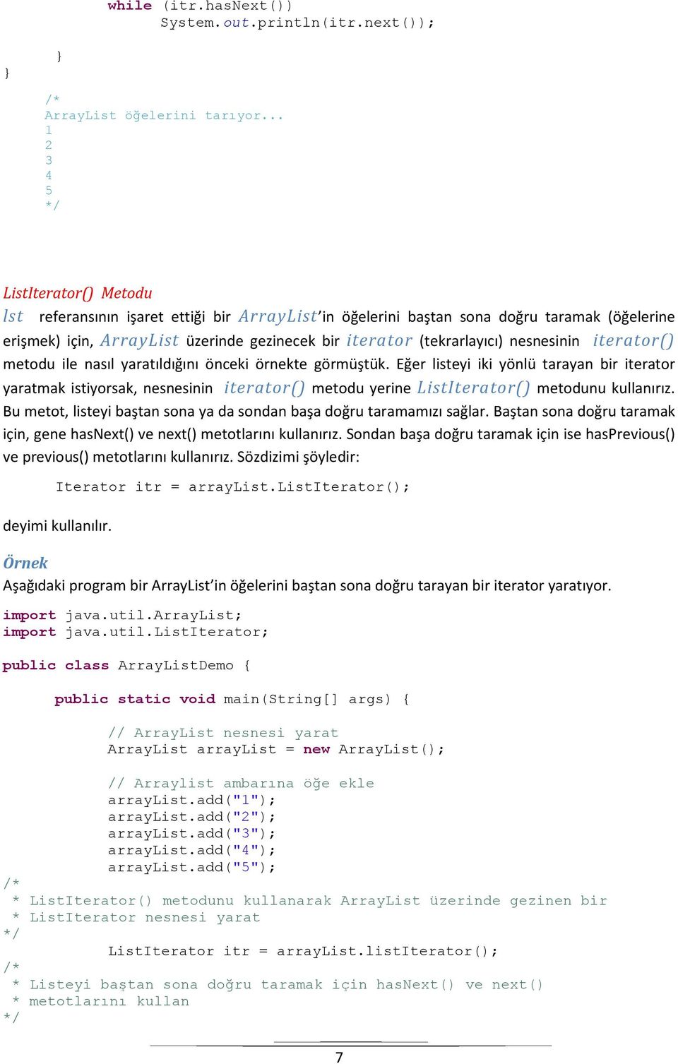 (tekrarlayıcı) nesnesinin iterator() metodu ile nasıl yaratıldığını önceki örnekte görmüştük.