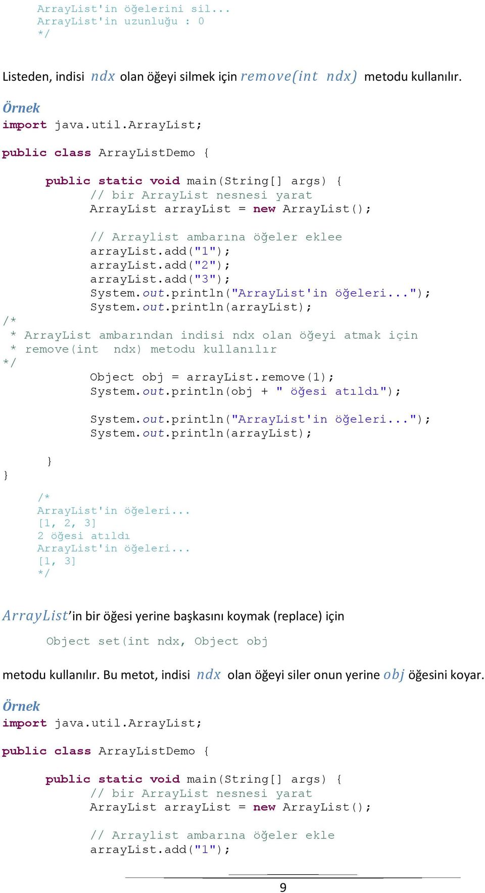 println(obj + " öğesi atıldı"); System.out.println("ArrayList'in öğeleri..."); ArrayList'in öğeleri... [1, 2, 3] 2 öğesi atıldı ArrayList'in öğeleri.