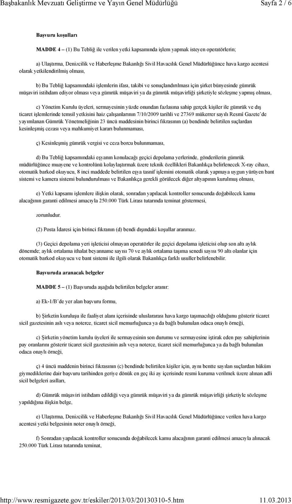 veya gümrük müşaviri ya da gümrük müşavirliği şirketiyle sözleşme yapmış olması, c) Yönetim Kurulu üyeleri, sermayesinin yüzde onundan fazlasına sahip gerçek kişiler ile gümrük ve dış ticaret