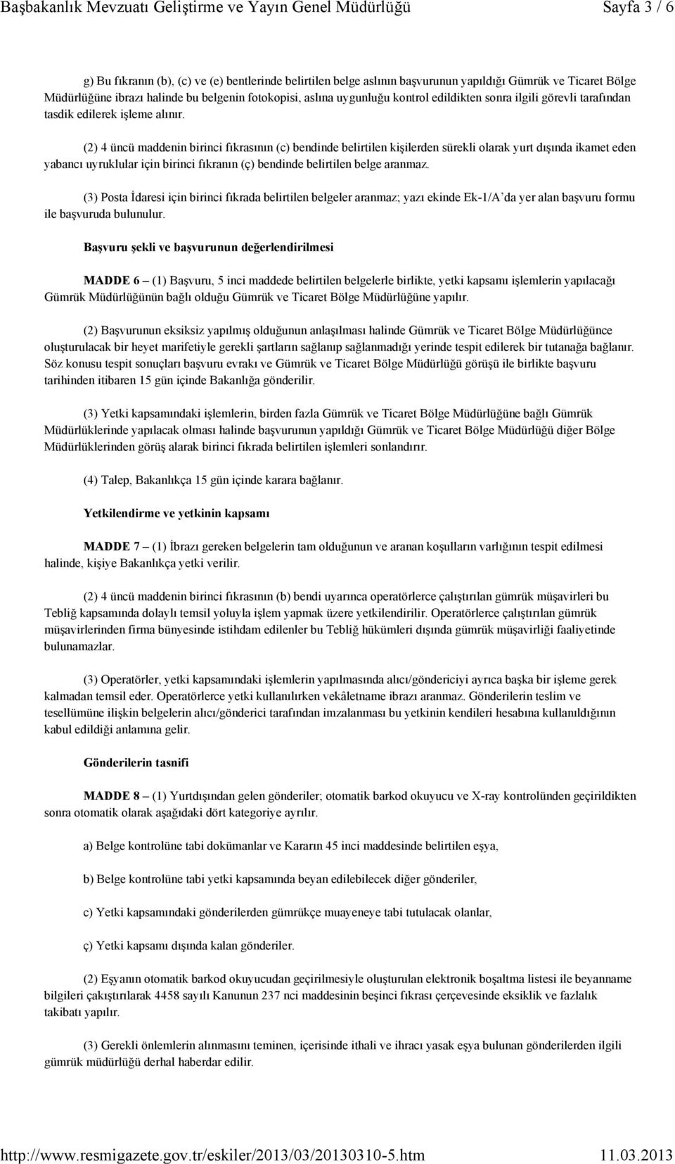 (2) 4 üncü maddenin birinci fıkrasının (c) bendinde belirtilen kişilerden sürekli olarak yurt dışında ikamet eden yabancı uyruklular için birinci fıkranın (ç) bendinde belirtilen belge aranmaz.