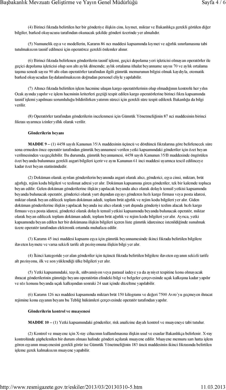 (6) Birinci fıkrada belirlenen gönderilerin tasnif işlemi, geçici depolama yeri işleticisi olmayan operatörler ile geçici depolama işleticisi olup son altı aylık dönemde; aylık ortalama ithalat