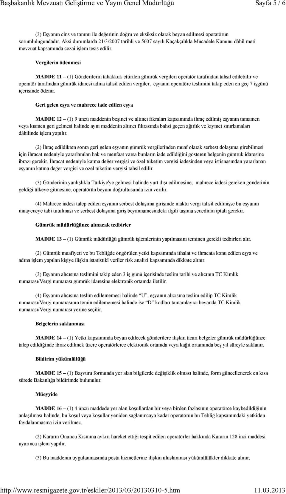 Vergilerin ödenmesi MADDE 11 (1) Gönderilerin tahakkuk ettirilen gümrük vergileri operatör tarafından tahsil edilebilir ve operatör tarafından gümrük idaresi adına tahsil edilen vergiler, eşyanın