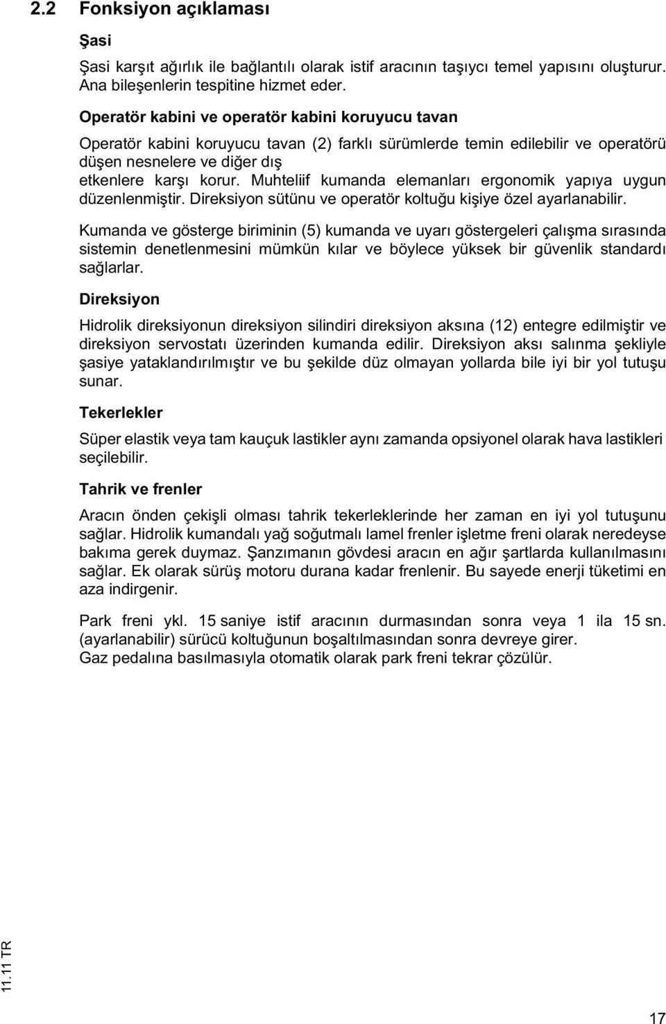 Muhteliif kumanda elemanları ergonomik yapıya uygun düzenlenmi tir. Direksiyon sütünu ve operatör koltu u ki iye özel ayarlanabilir.