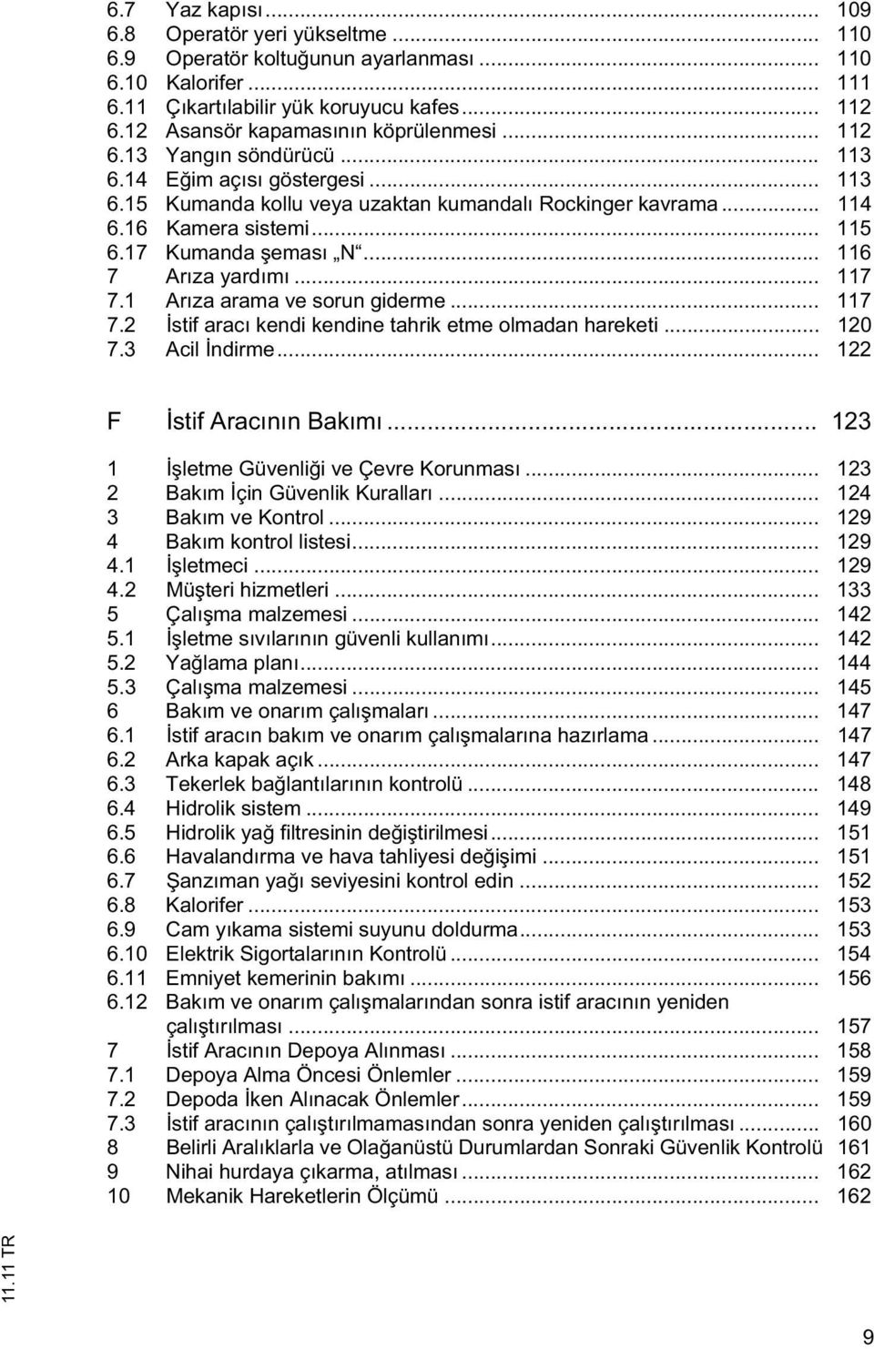 17 Kumanda eması N... 116 7 Arıza yardımı... 117 7.1 Arıza arama ve sorun giderme... 117 7.2 stif aracı kendi kendine tahrik etme olmadan hareketi... 120 7.3 Acil ndirme... 122 F stif Aracının Bakımı.