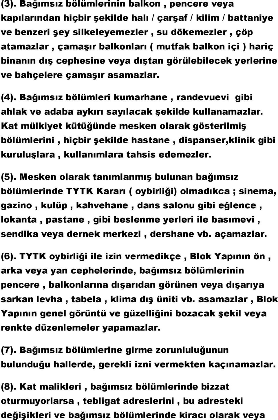 Bağımsız bölümleri kumarhane, randevuevi gibi ahlak ve adaba aykırı sayılacak şekilde kullanamazlar.