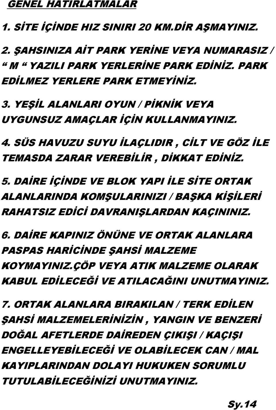 DAİRE İÇİNDE VE BLOK YAPI İLE SİTE ORTAK ALANLARINDA KOMŞULARINIZI / BAŞKA KİŞİLERİ RAHATSIZ EDİCİ DAVRANIŞLARDAN KAÇININIZ. 6.