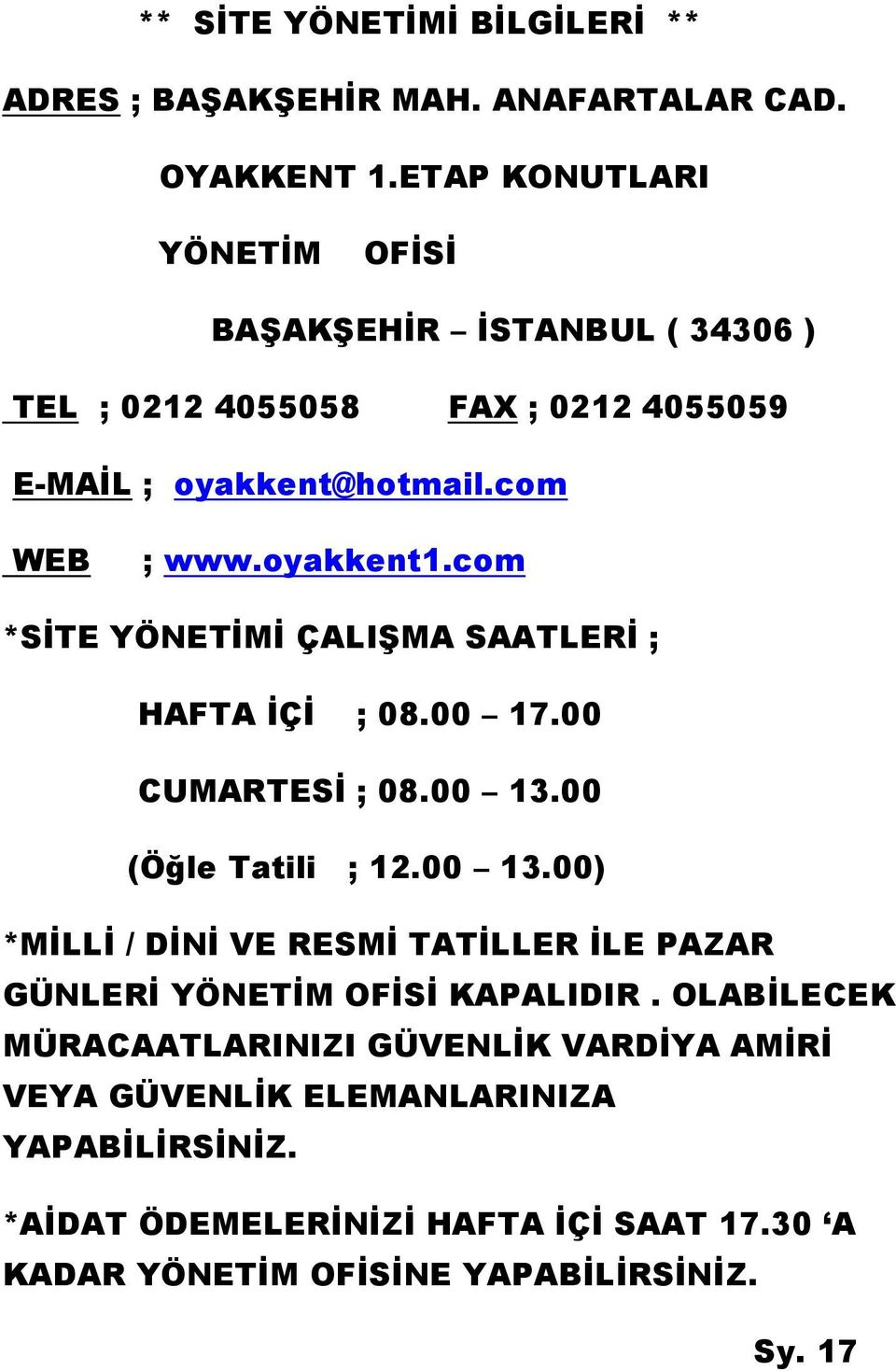 com *SİTE YÖNETİMİ ÇALIŞMA SAATLERİ ; HAFTA İÇİ ; 08.00 17.00 CUMARTESİ ; 08.00 13.