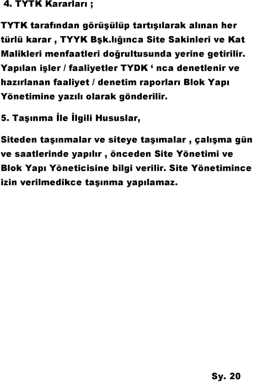 Yapılan işler / faaliyetler TYDK nca denetlenir ve hazırlanan faaliyet / denetim raporları Blok Yapı Yönetimine yazılı olarak gönderilir.